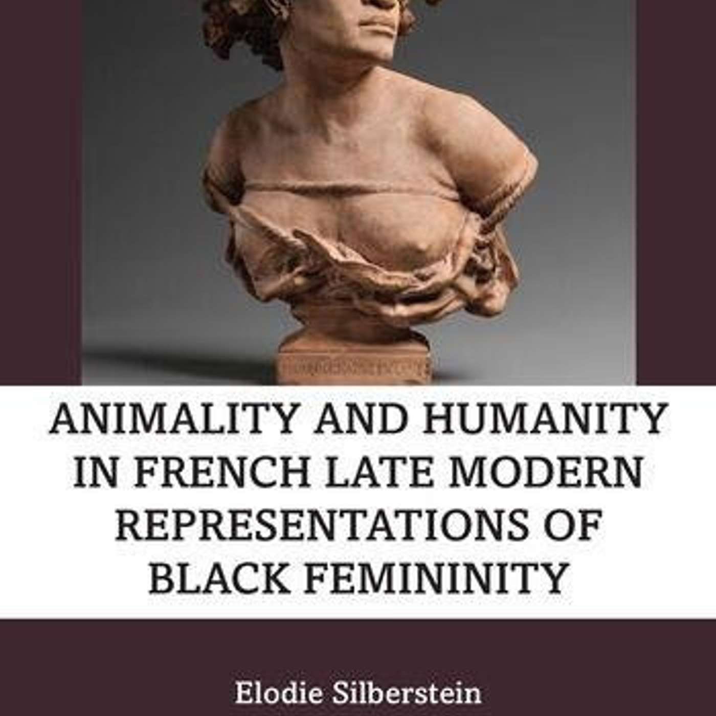 Elodie Silberstein on Animality & Humanity in French Late Modern Representations of Black Femininity