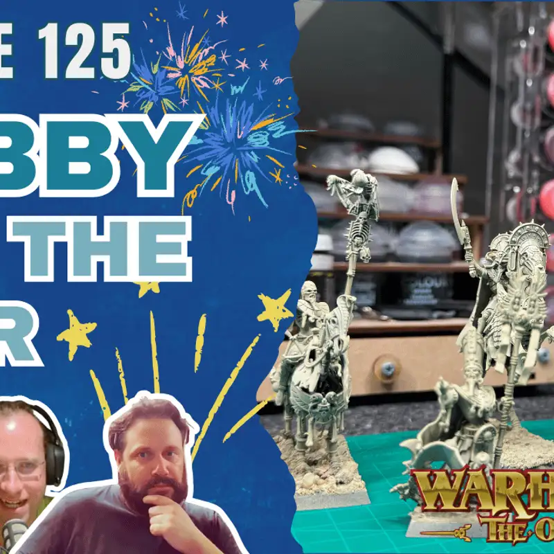 EP125 - Hobby out the Year - Paint & Chat - Old World Fanatics