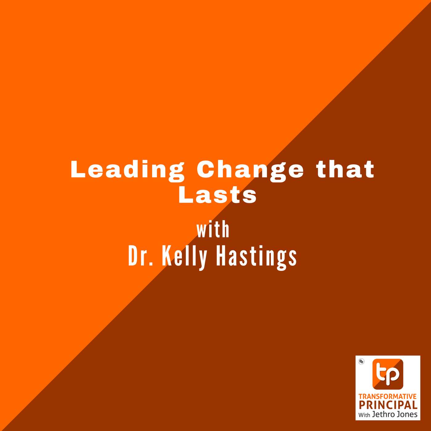 Leading Change that Lasts with Dr. Kelly Hastings Leading Change that Lasts with Dr. Kelly Hastings