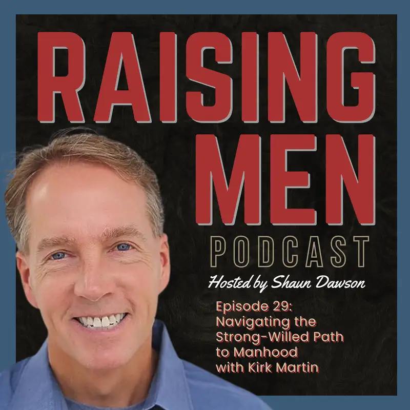 Navigating The Strong-Willed Path to Manhood with Kirk Martin