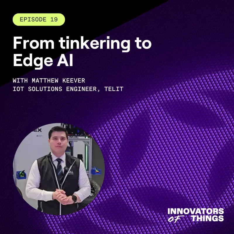 From tinkering to edge AI with Matthew Keever of Telit