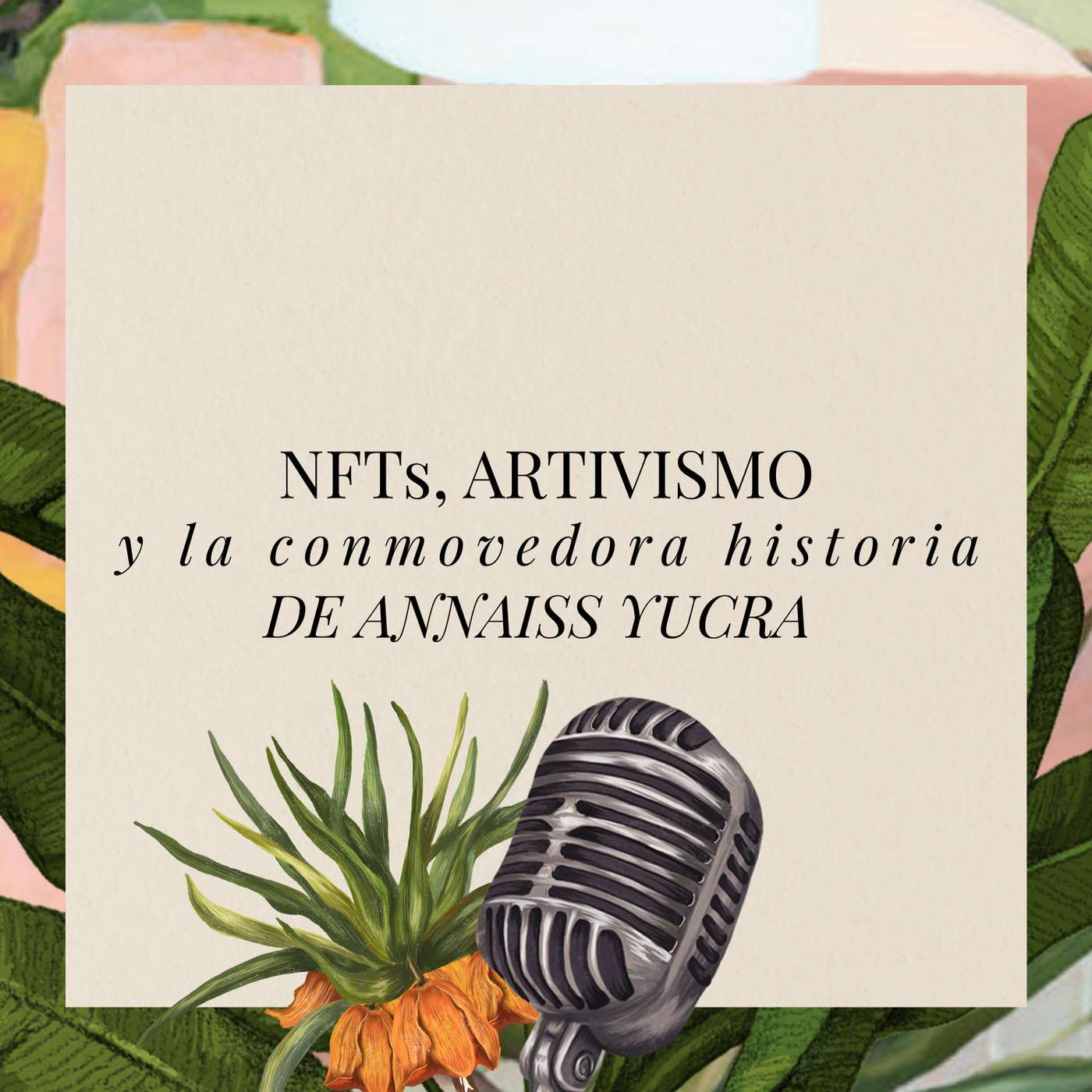 NFTs, ARTivismo y la conmovedora historia de Annaiss Yucra episode artwork