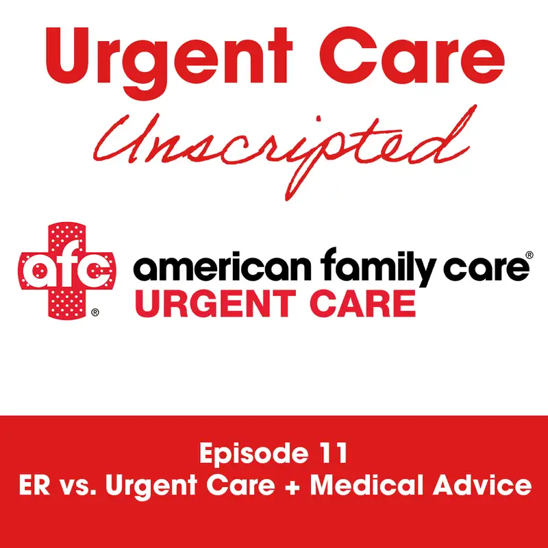 Urgent Care Unscripted: Ep. 11 - ER vs. Urgent Care + Medical Advice