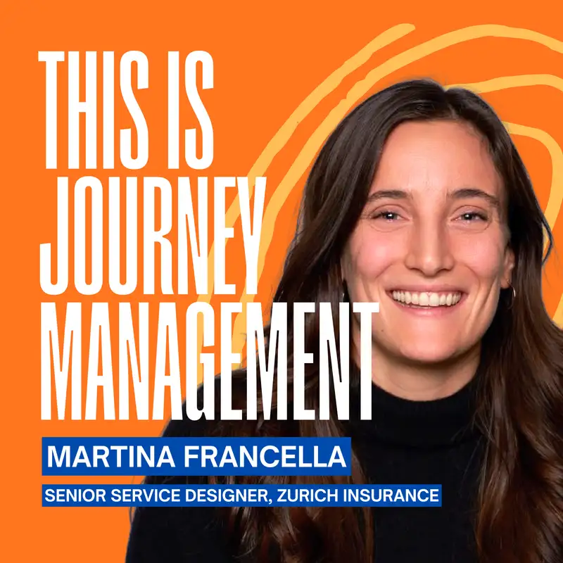 Customer-Grounded, Decision-Made: Scaling Journey Management at Zurich Insurance, with Martina Francella