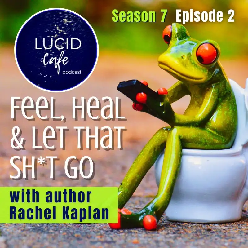 Feel, Heal & Let that Sh*t Go with Rachel Kaplan