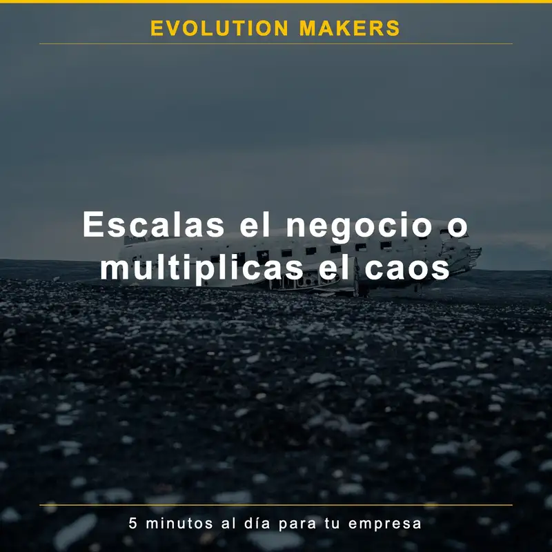 Escalas el negocio o multiplicas el caos