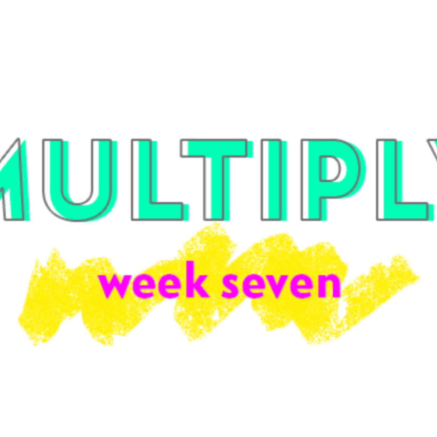 Multiply - Week seven