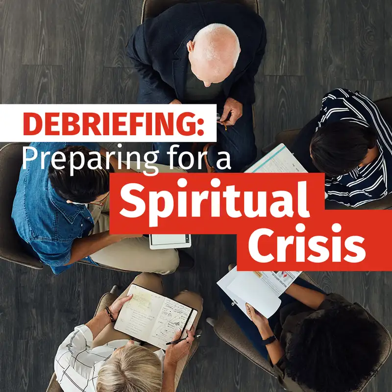 Episode 44: Debriefing: Preparing for a Spiritual Crisis