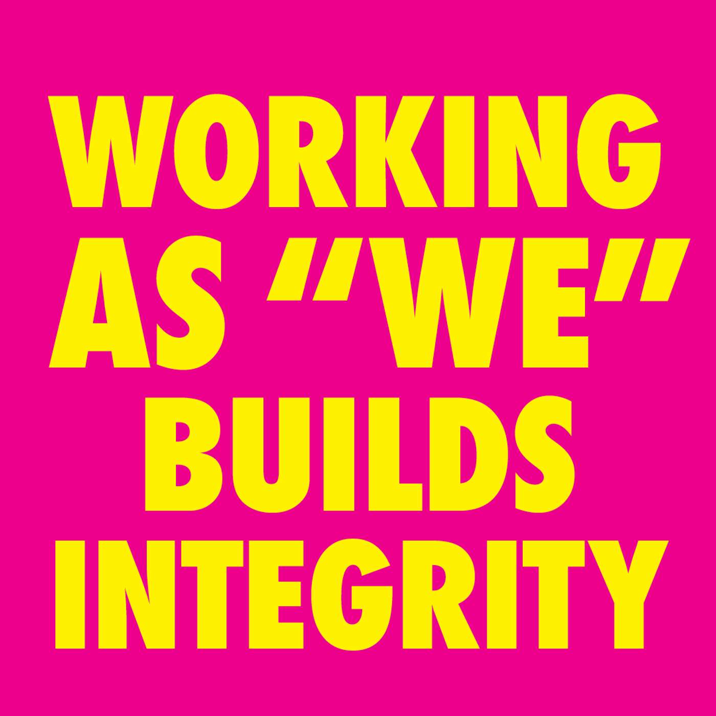 Working as “We” Builds  integrity