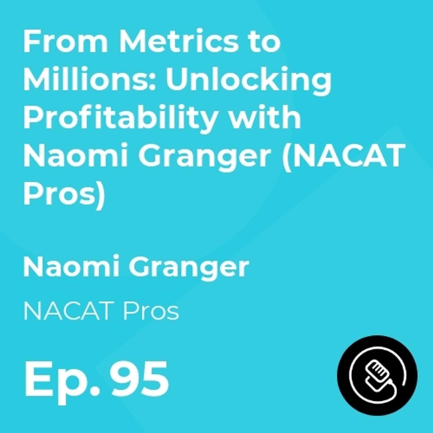 From Metrics to Millions: Unlocking Profitability with Naomi Granger (NACAT Pros) episode artwork