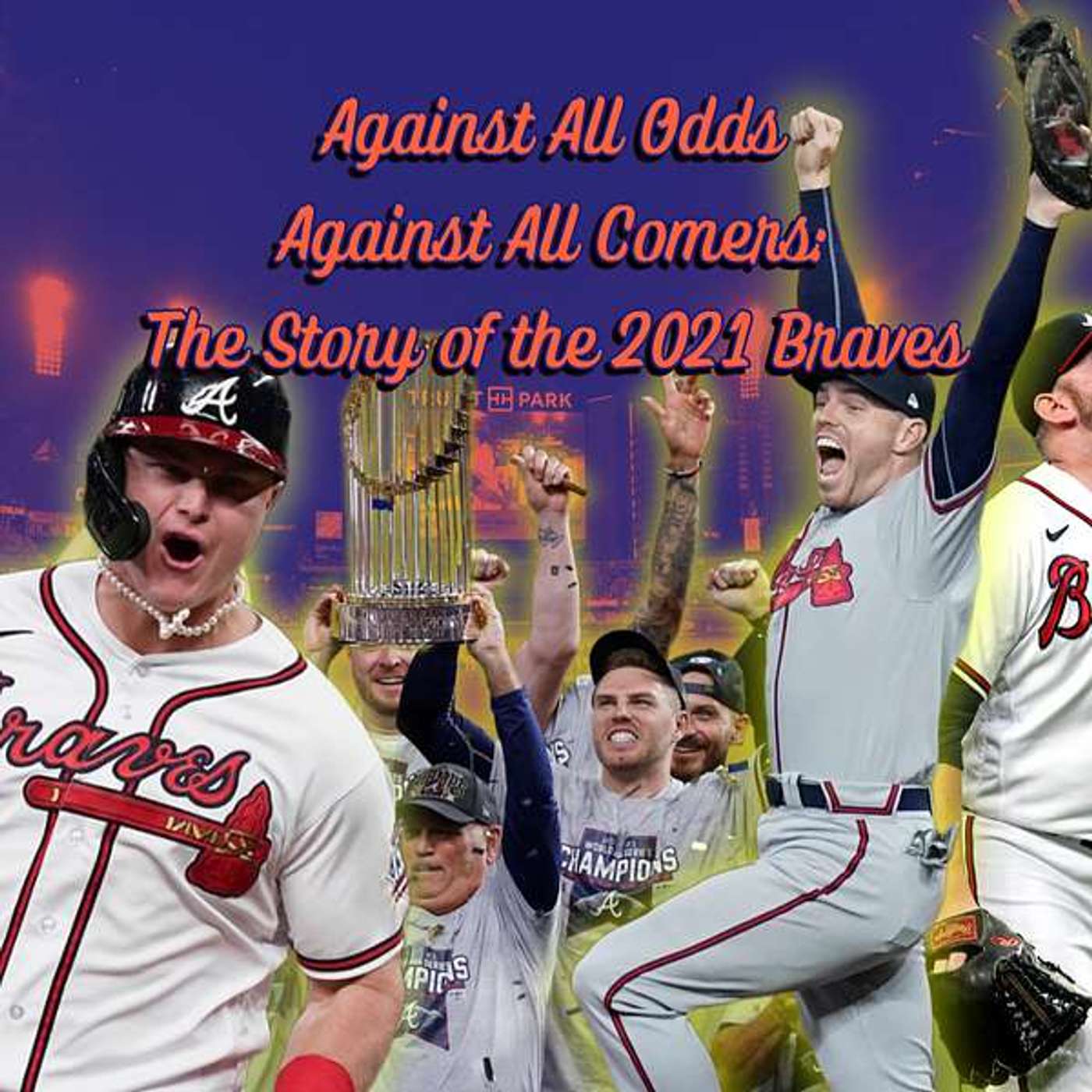 Against All Odds, Against All Comers: The Story of the 2021 Atlanta Braves