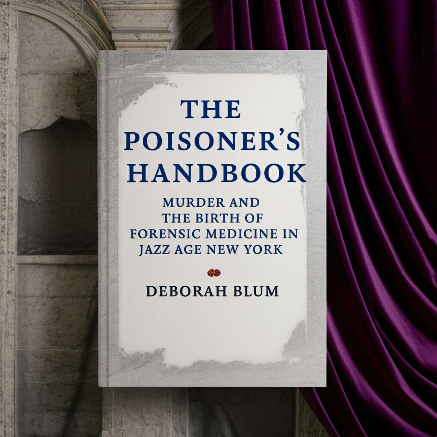 The Poisoner’s Handbook: Murder and the Birth of Forensic Medicine in Jazz Age New York