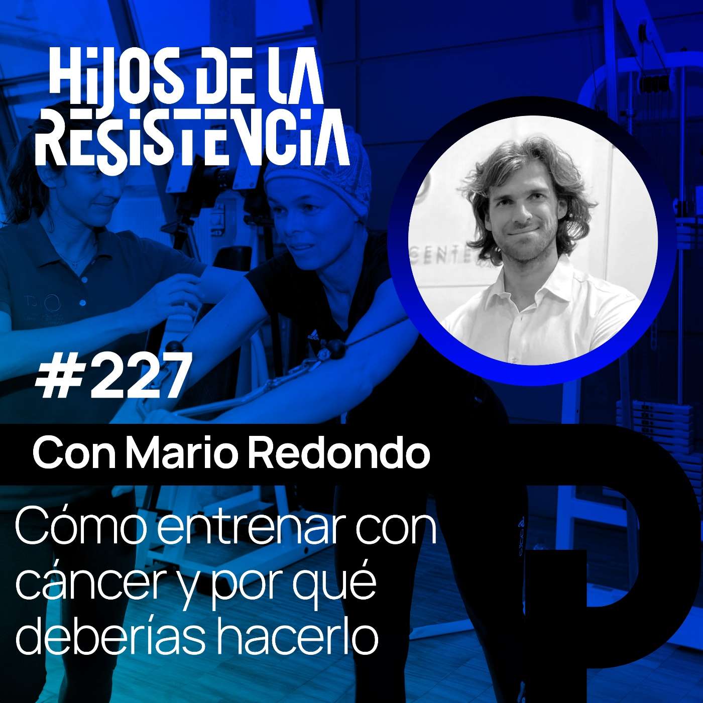 #227 Cómo entrenar con cáncer y por qué deberías hacerlo. Con Mario Redondo