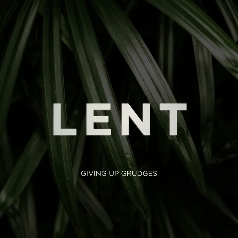 26.03.08 - Lent | Giving Up Grudges