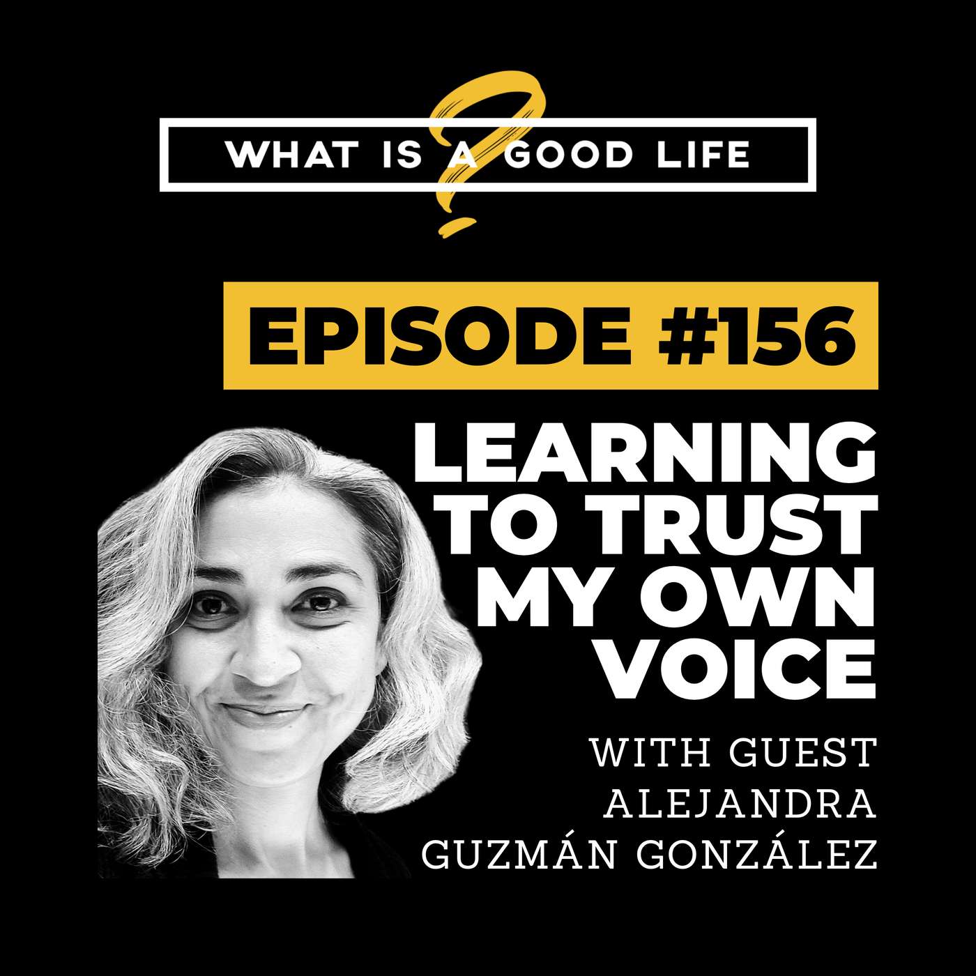 What is a Good Life #156 - Learning To Trust My Own Voice with Alejandra Guzmán González