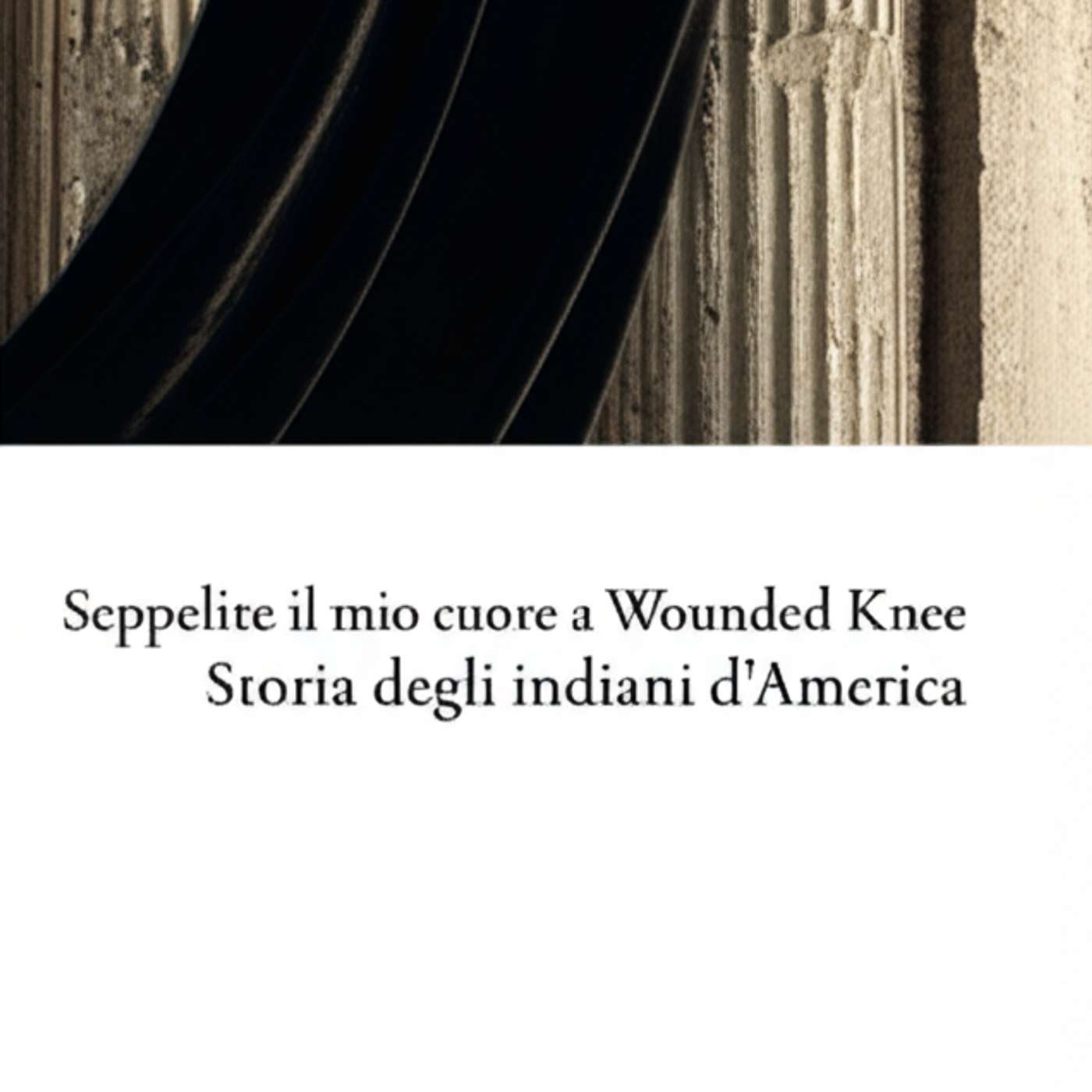Seppellite il mio cuore a Wounded Knee: Storia degli indiani d'America
