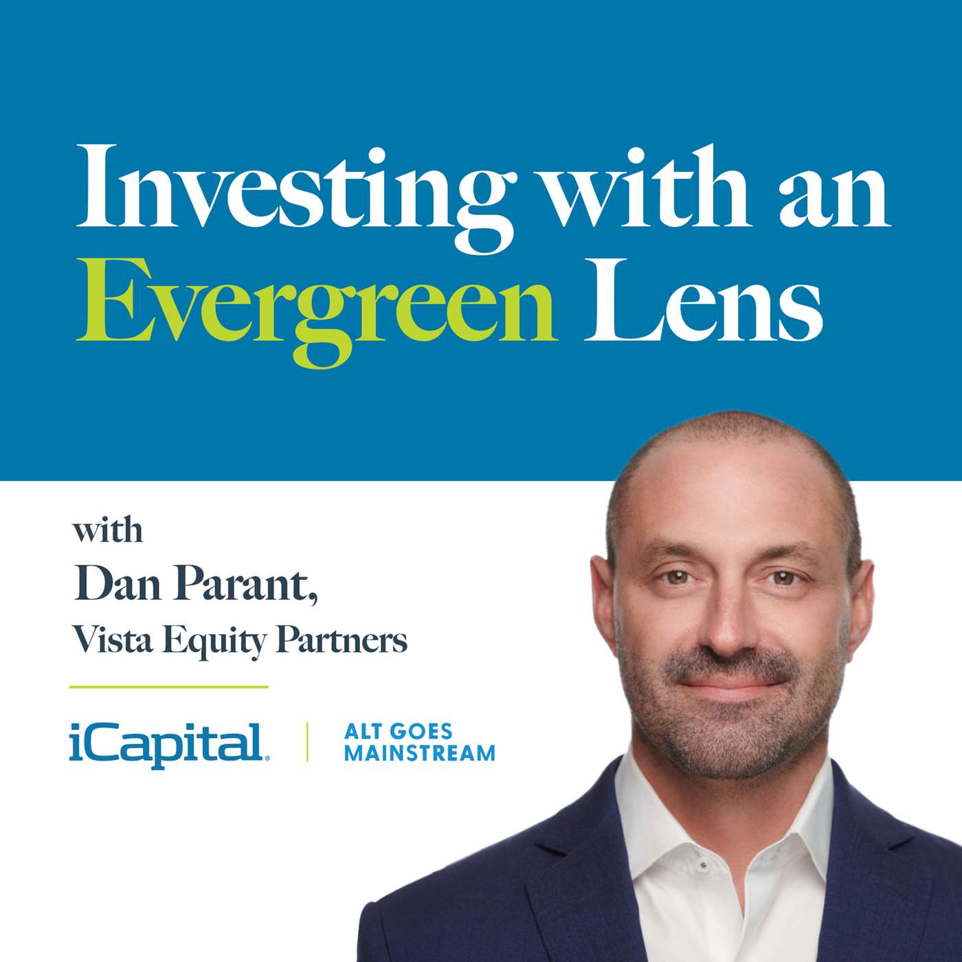 Investing with an Evergreen Lens Series with iCapital and Vista Equity Partners, KKR, Hamilton Lane: Ep. 1 - Vista Equity Partners' Dan Parant