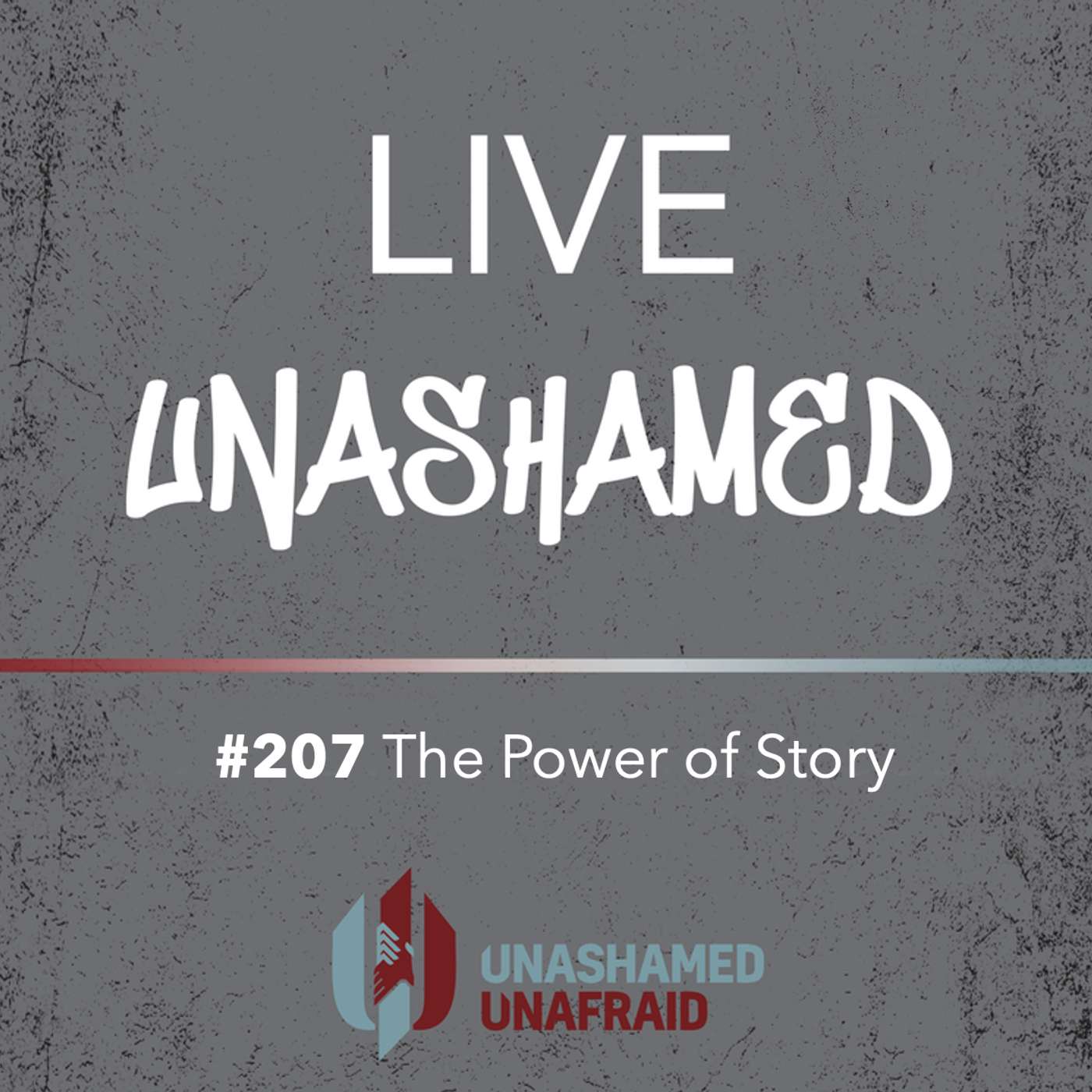 EP 207: Live Unashamed - The Power of Story