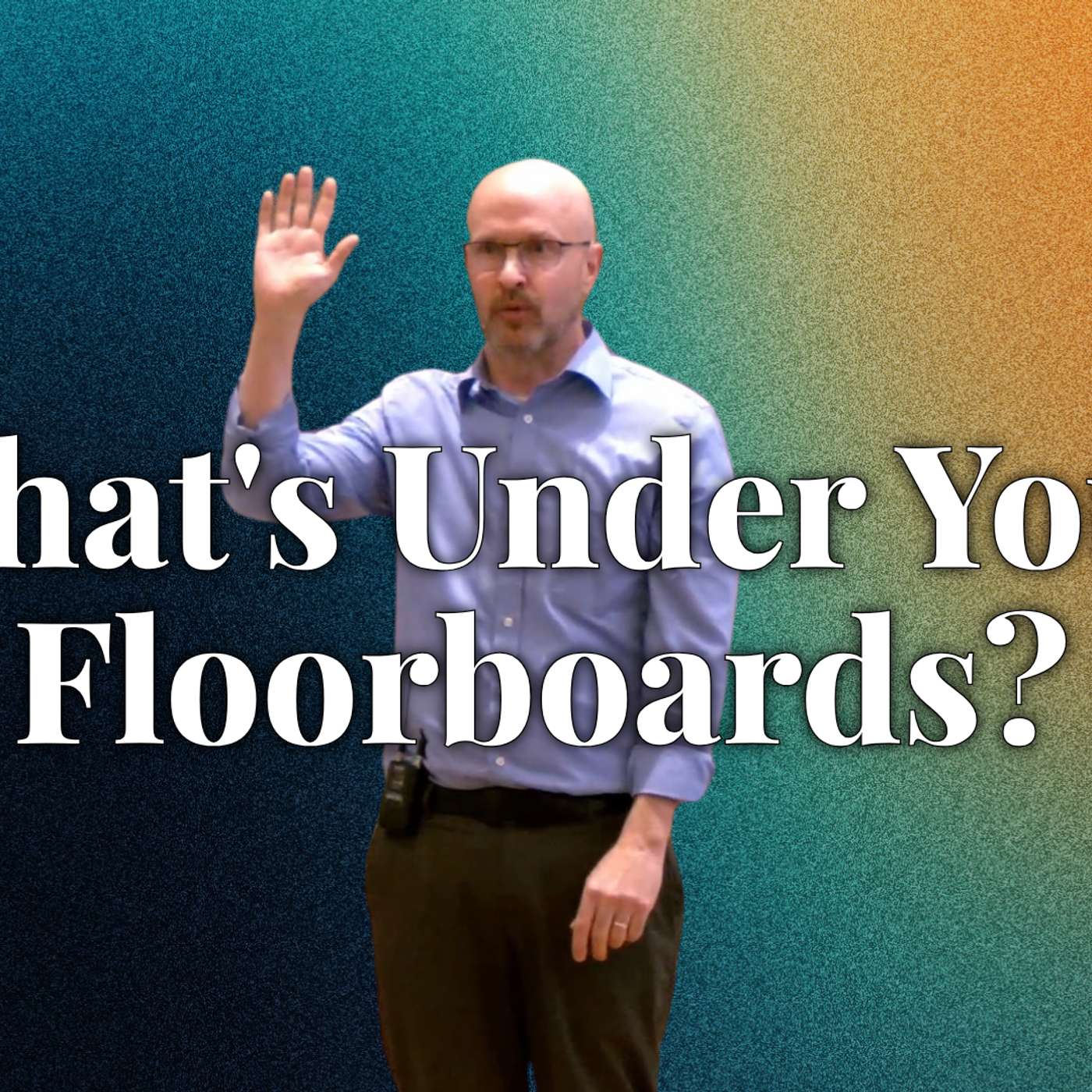 What's Under Your Floorboards? (Holy Habits 3 - Pastor Bill)