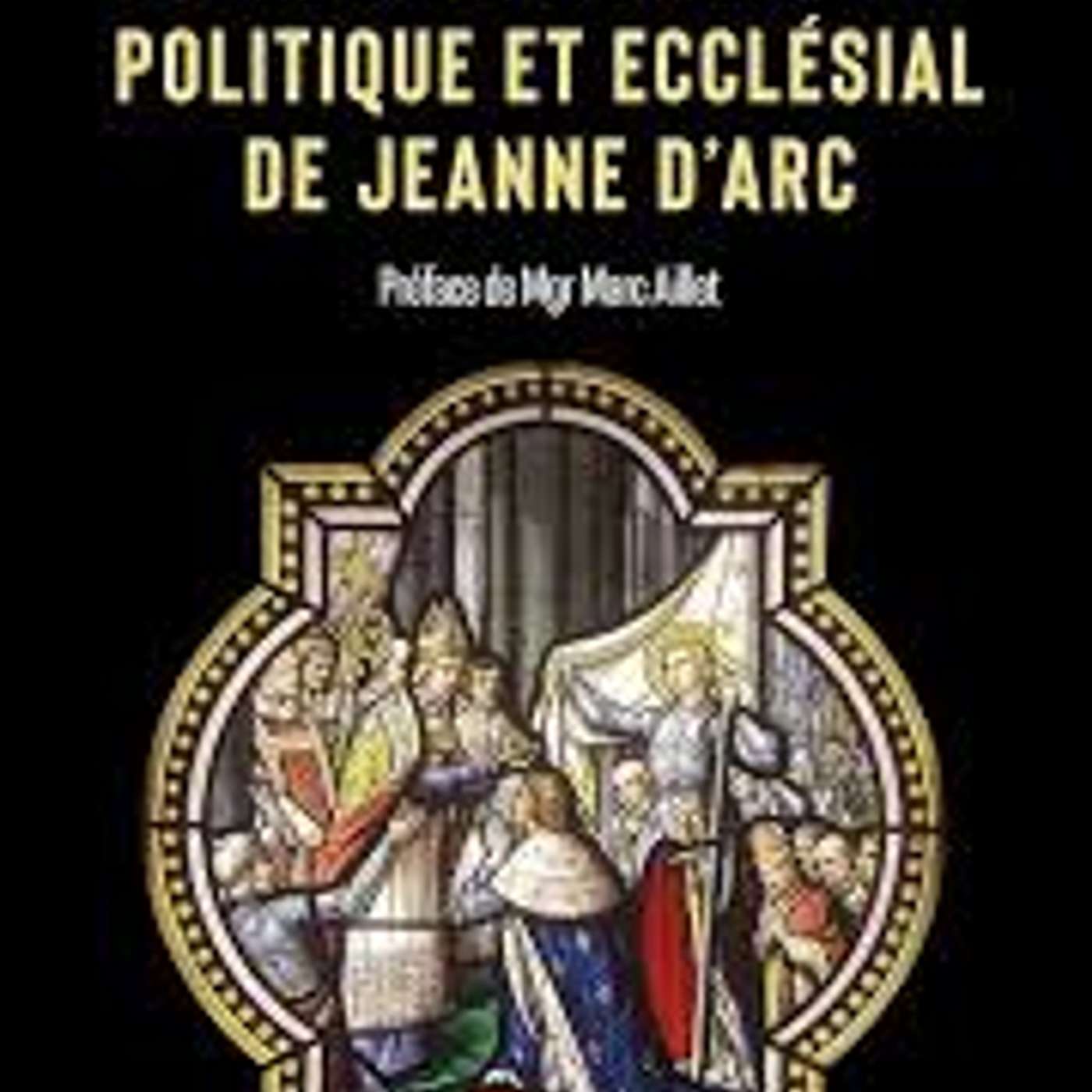 Le prophétisme politique de Jeanne d’Arc par l’abbé Olivier Jacques, docteur en théologie et auteur de  Le prophétisme politique et ecclésial de Jeanne d’Arc, Cerf, 2021