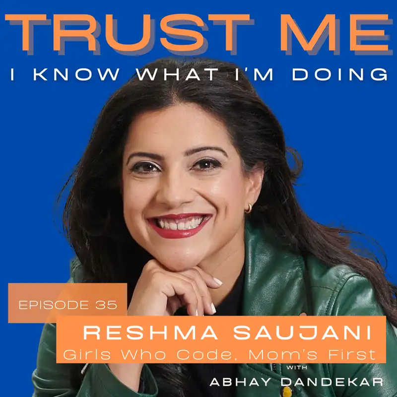Reshma Saujani...on advocating for working mothers through the Marshall Plan for Moms, founding Girls Who Code, and cultivating trust through honesty.