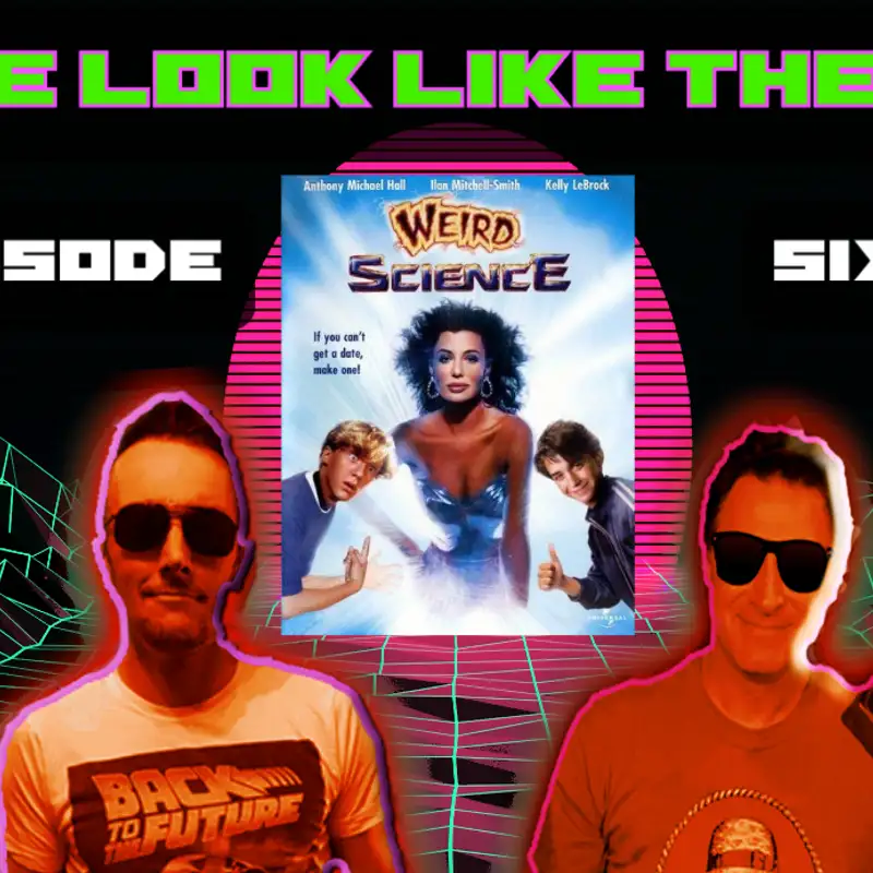 DUDE LOOK LIKE THE 80’s Episode 6: Weird Science