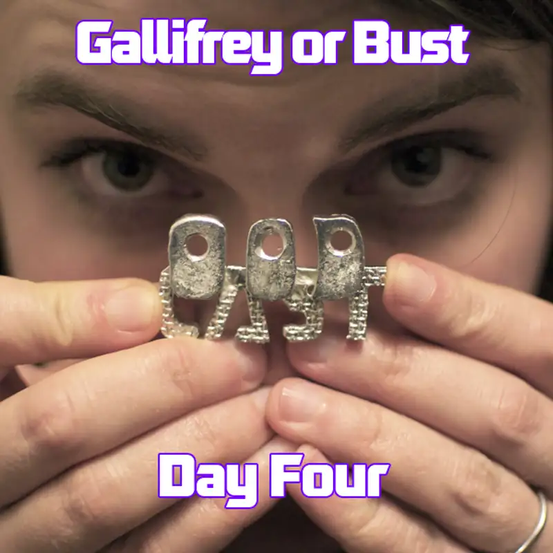 Gallifrey or Bust: Day Four