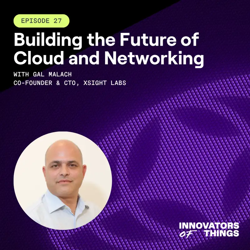 Building the Future of Cloud and Networking with Gal Malach, Co-Founder & CTO of Xsight Labs