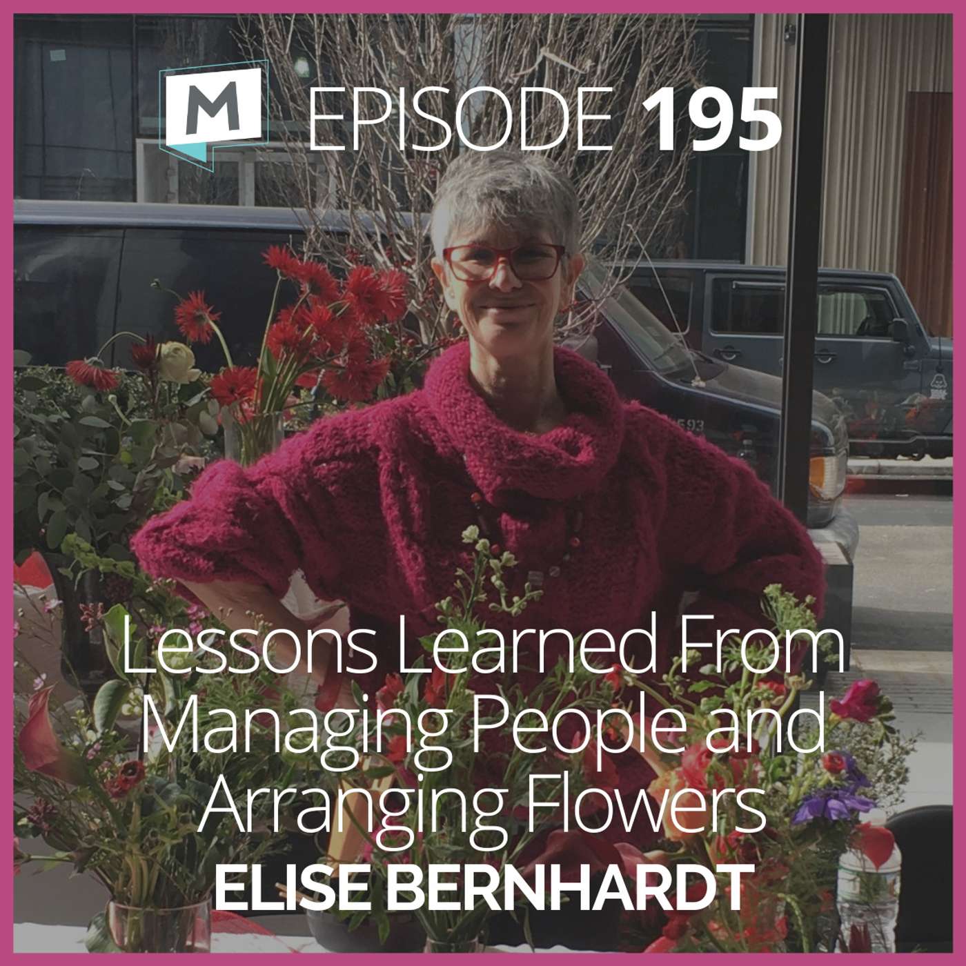 195: Lessons Learned From Managing People and Arranging Flowers with Elise Bernhardt