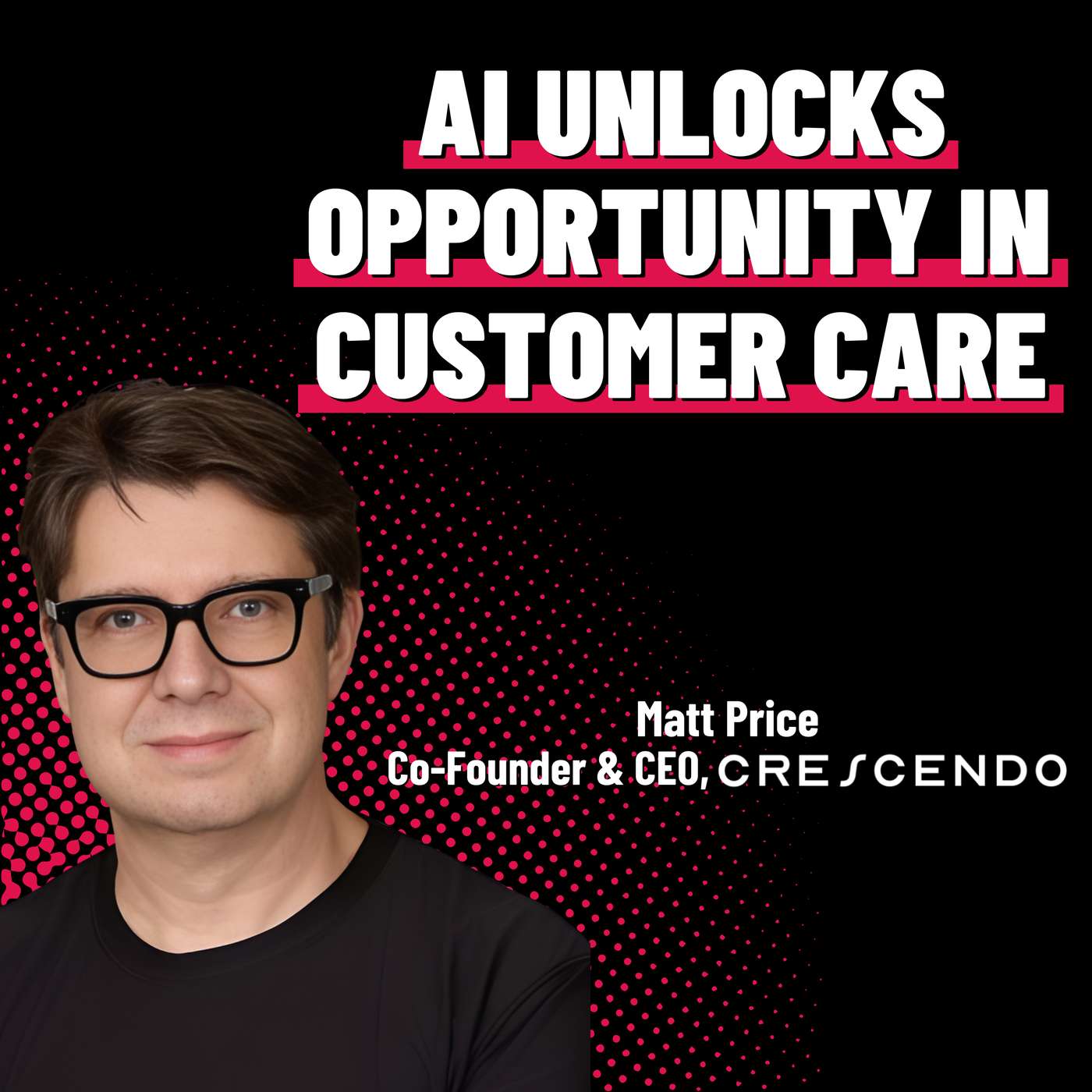The AI Driven Customer Experience Evolution - Matt Price - Crescendo - Episode #78