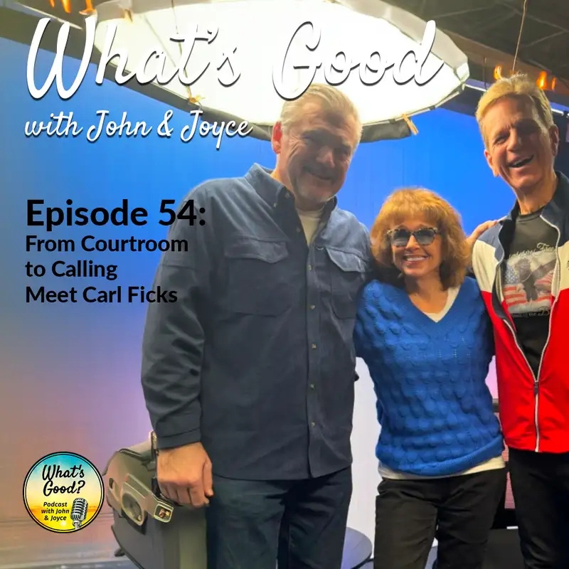 What's Good with John & Joyce: EP 54 - From Courtroom to Calling: Meet Carl Ficks