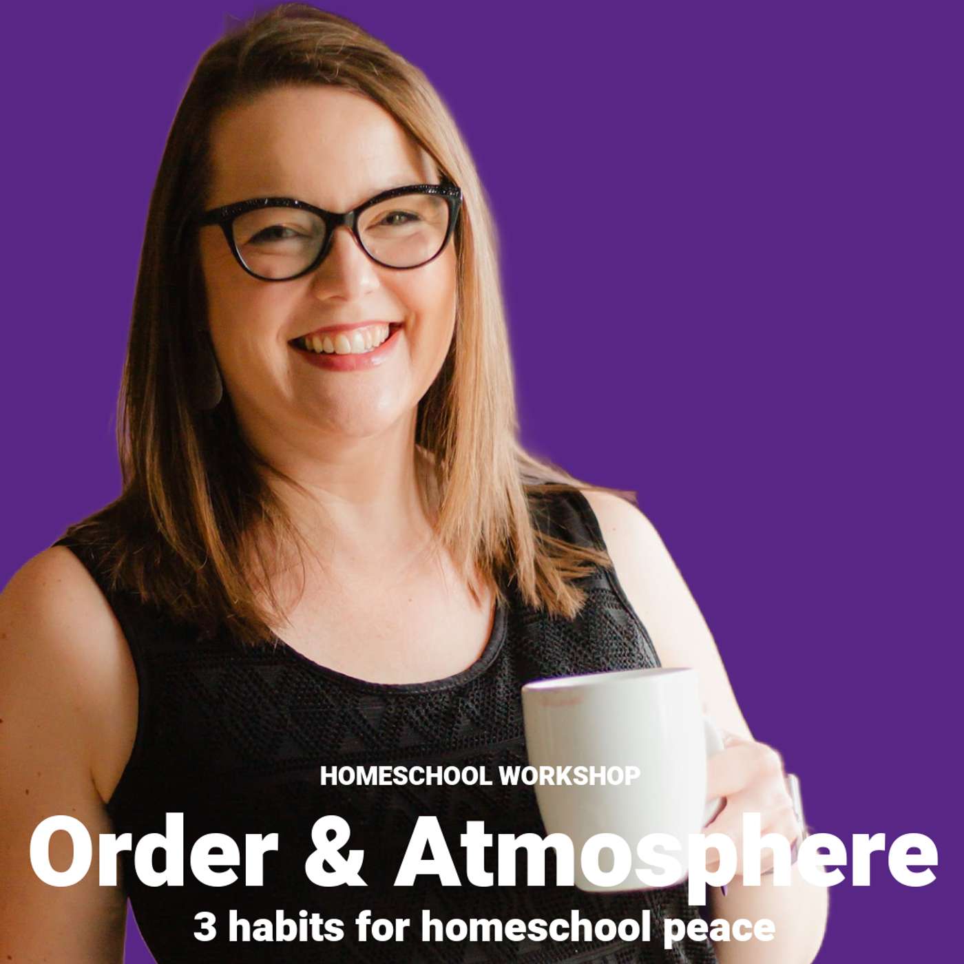 Order & Atmosphere: Steps for Homeschool Peace | WORKSHOP REPLAY