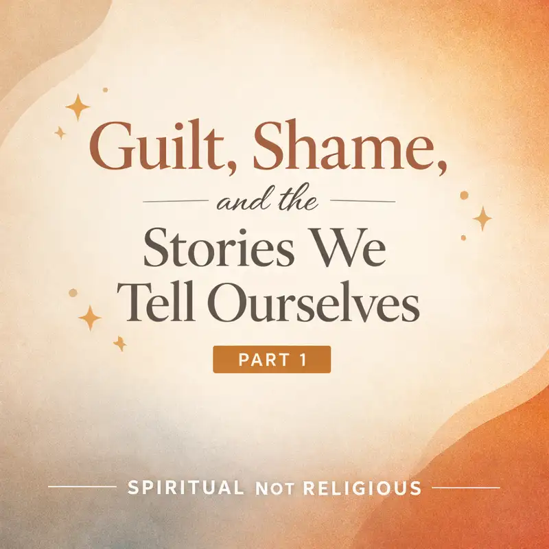Guilt, Shame, and the Stories We Tell Ourselves- Part 1