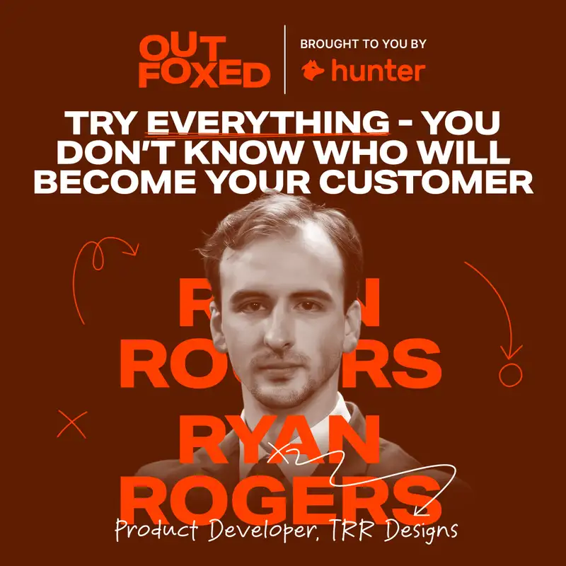 Ryan Rogers - "Try everything - you don’t know who will become your customer"