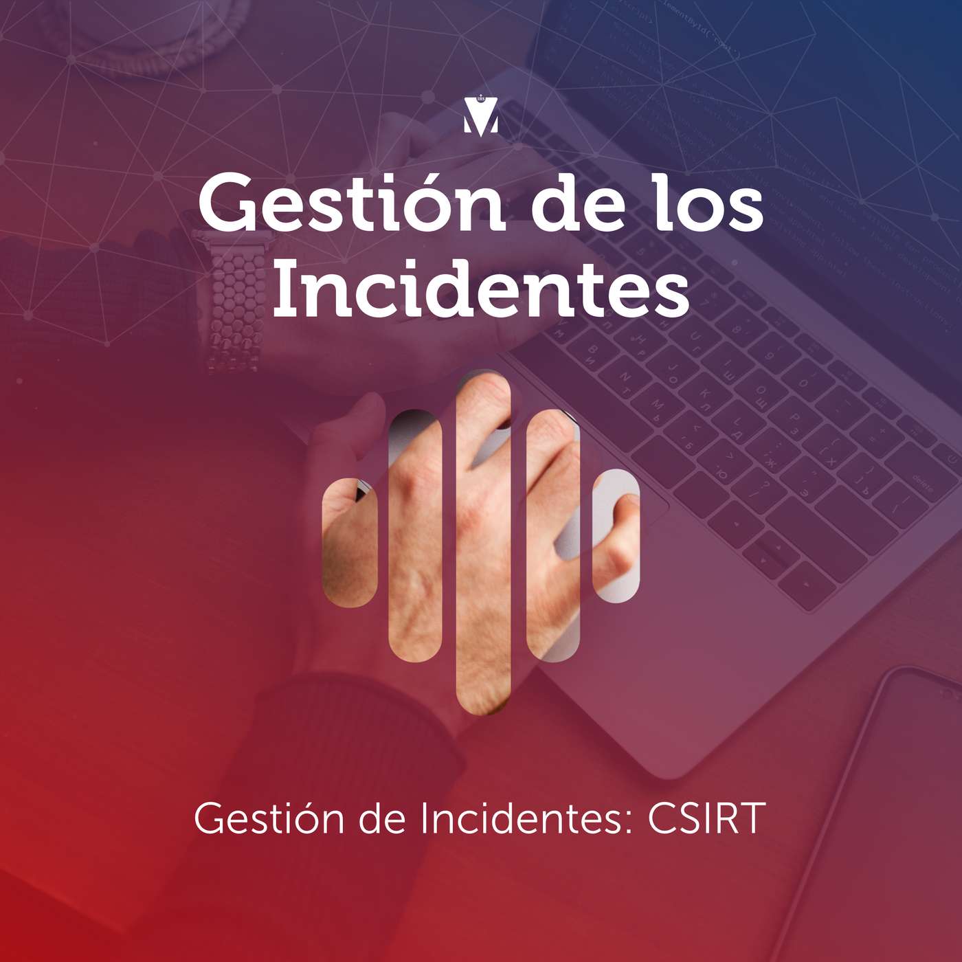2 - GESTIÓN DE LOS INCIDENTES: Gestión de Incidentes - CSIRT