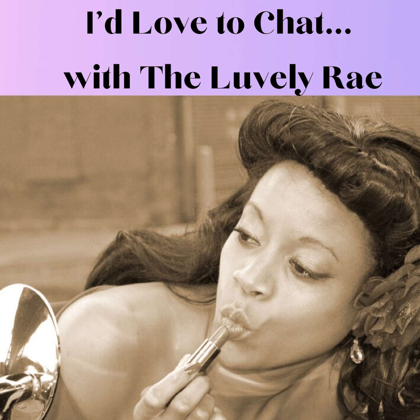 I'd Love to Chat... a podcast conversation with The Luvely Rae episode artwork