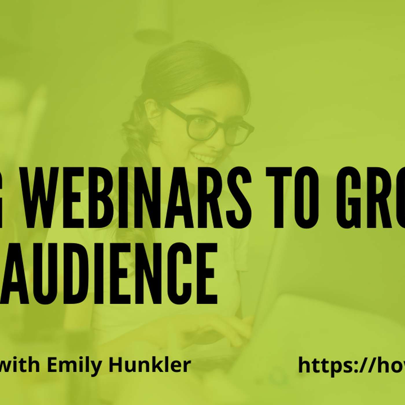 Using Webinars to Grow Your Audience with Emily Hunkler