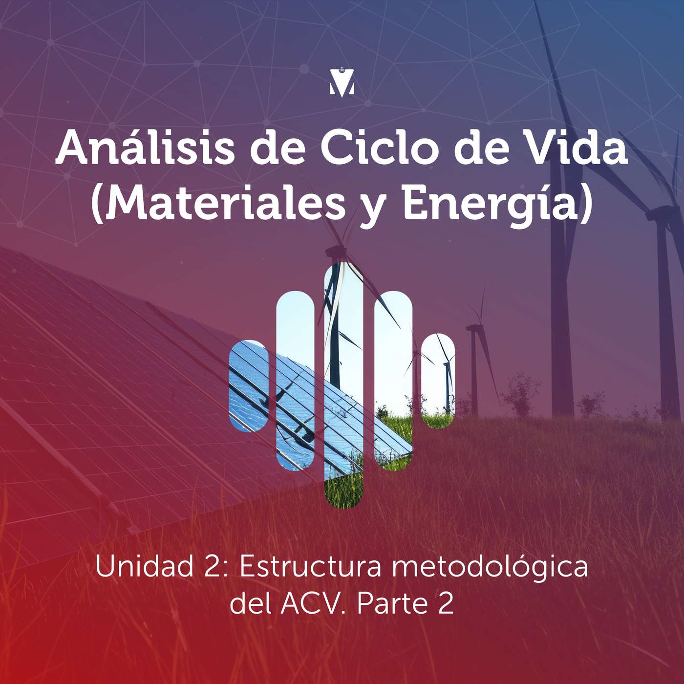 3 - ANÁLISIS DE CICLO DE VIDA (MATERIALES Y ENERGÍA): Unidad 2 - Estructura metodológica del ACV. Parte 2 episode artwork