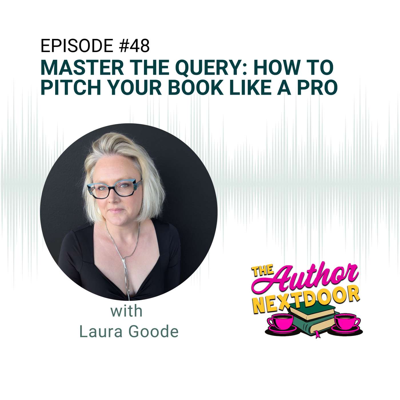 Episode 48: Master the Query: How to Pitch Your Book Like a Pro with Laura Goode