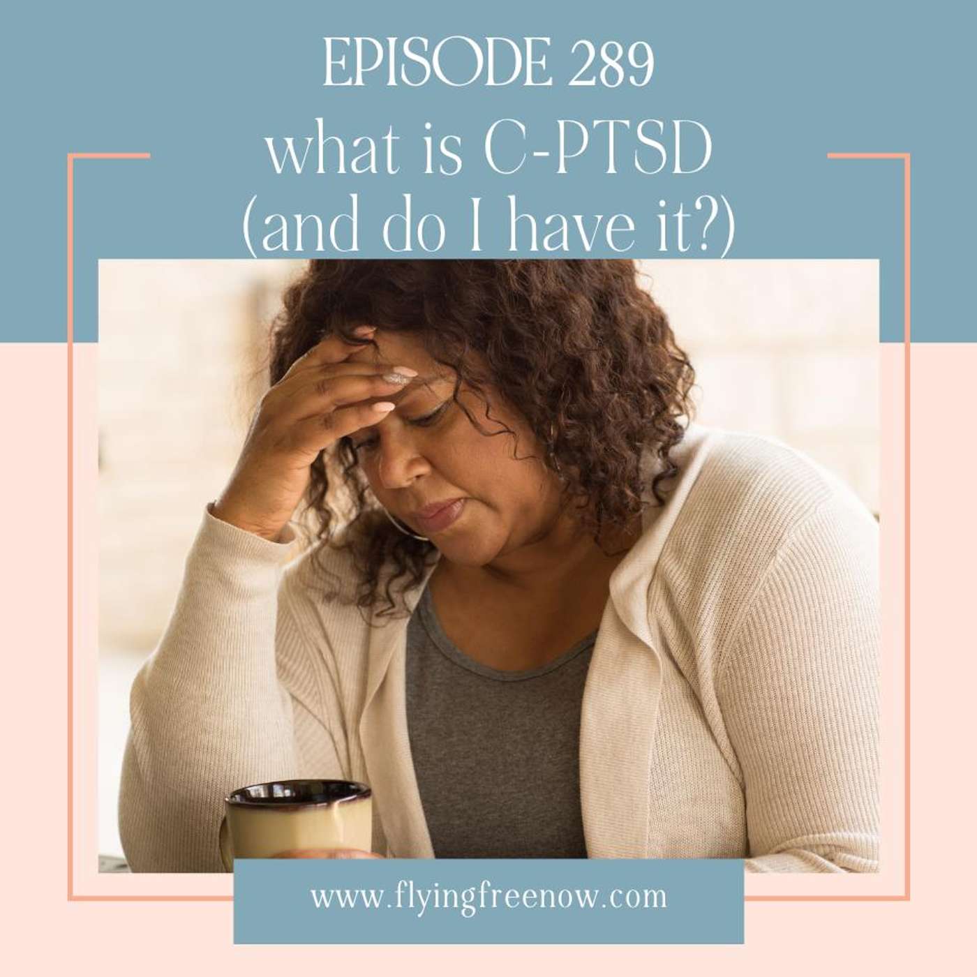 What Is C-PTSD, and Do I Have It? Is It Me? [289]