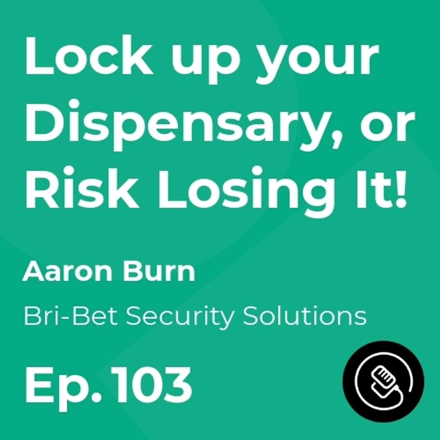 Lock up your Dispensary, or Risk Losing It! w/ Aaron Burn episode artwork