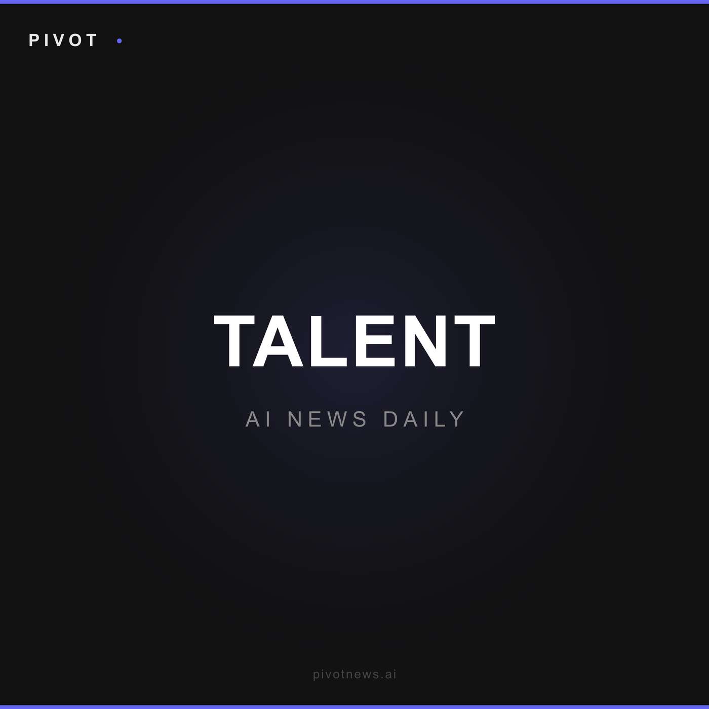 Pivot Talent — AI News Daily
