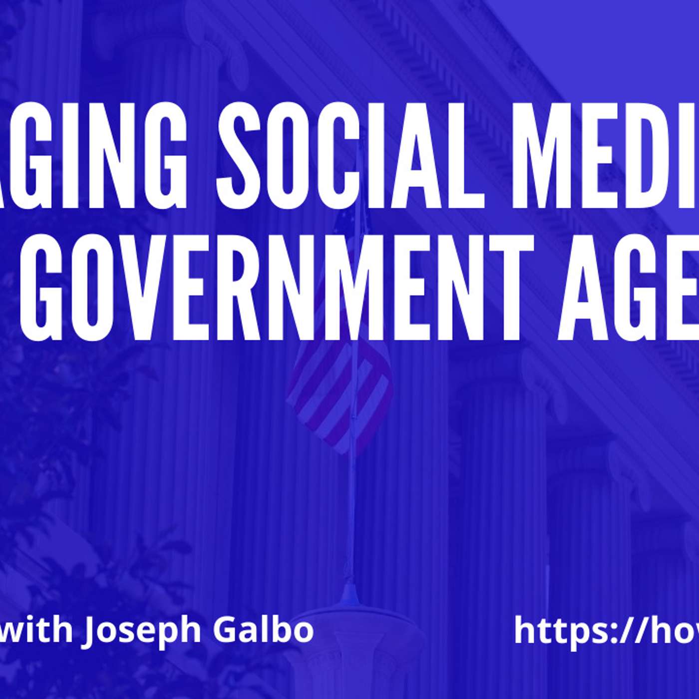 Managing Social Media for a Government Agency with Joseph Galbo