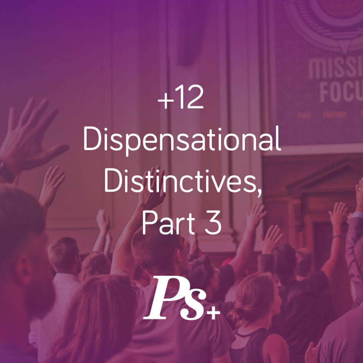 +12: Dispensational Distinctives, Part 3