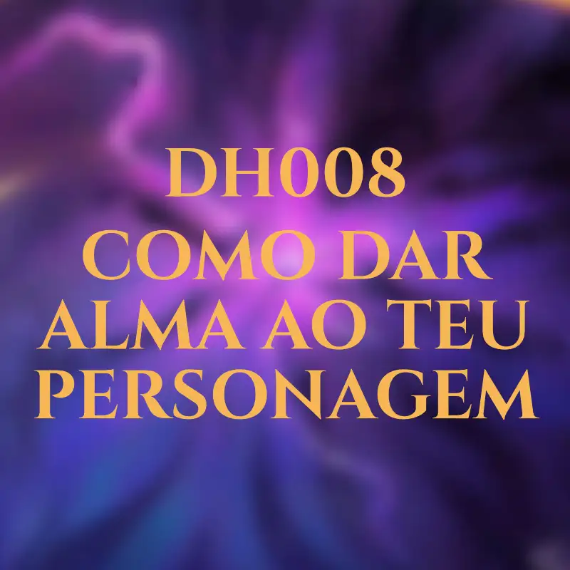 DH008 - Como Dar Alma ao Teu Personagem