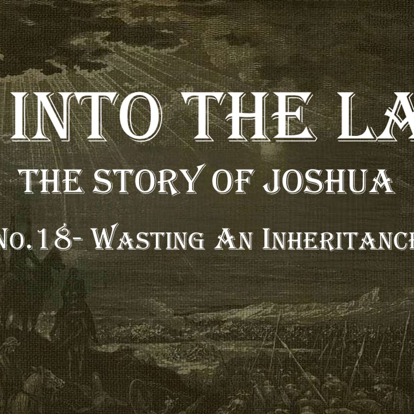 Go Into The Land (Joshua) No.18- Wasting an Inheritance