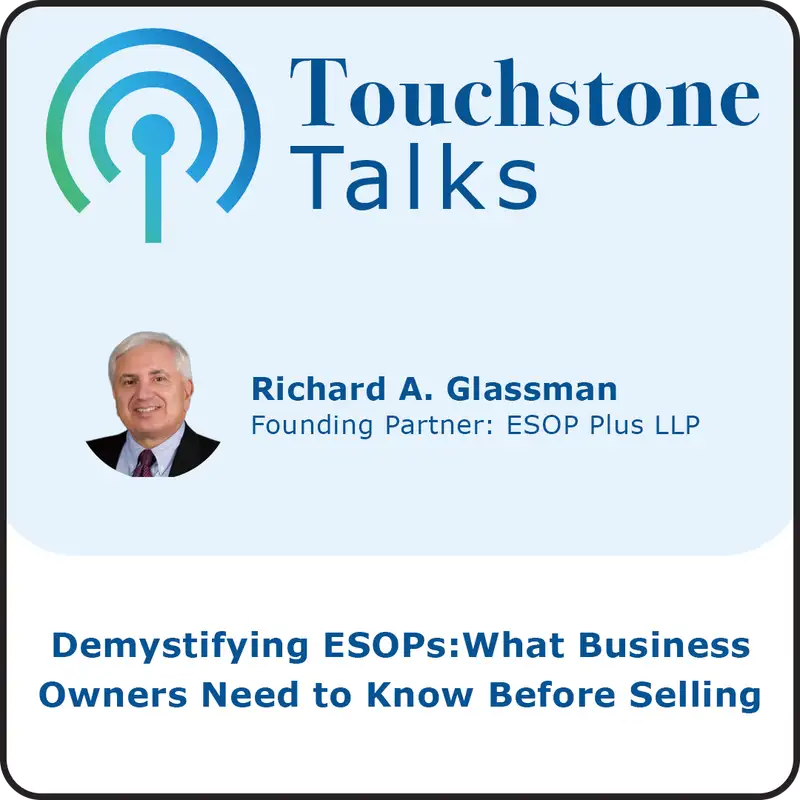 Touchstone Talks: Ep. 12 - Demystifying ESOPs: What Business Owners Need to Know Before Selling