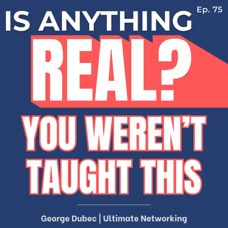 Networking Is Not Luck. It’s a Skill Nobody Taught You | Ep. 75 w/ George Dubec (Ultimate Networking)