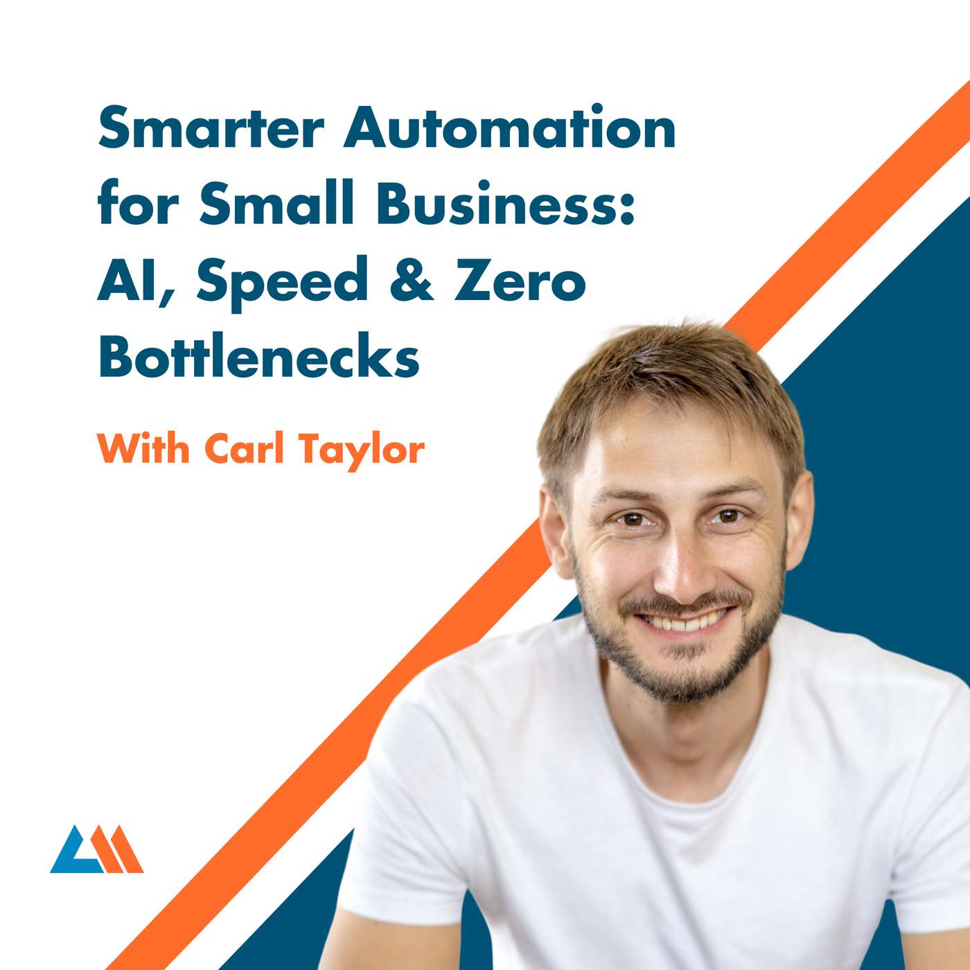 Smarter Automation for Small Business: AI, Speed & Zero Bottlenecks with Carl Taylor