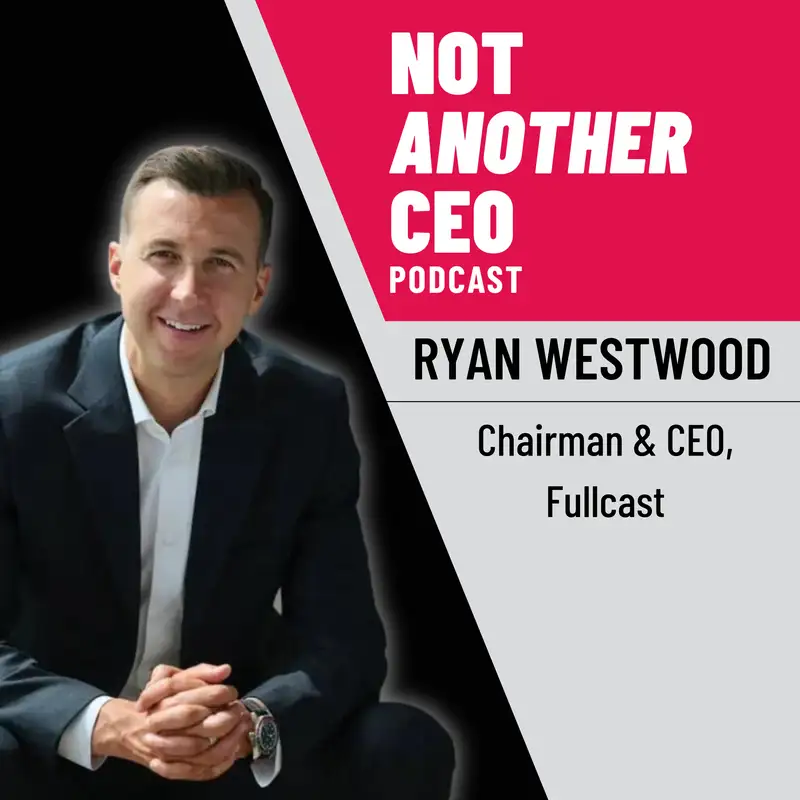 Creating Impact with Leadership and Growth - Ryan Westwood - Not Another CEO Podcast - Episode #12